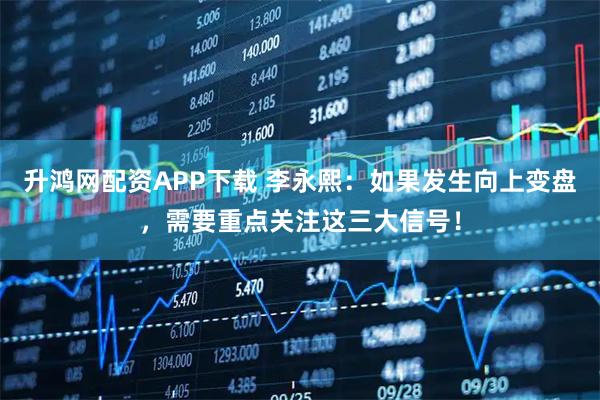 升鸿网配资APP下载 李永熙：如果发生向上变盘，需要重点关注这三大信号！